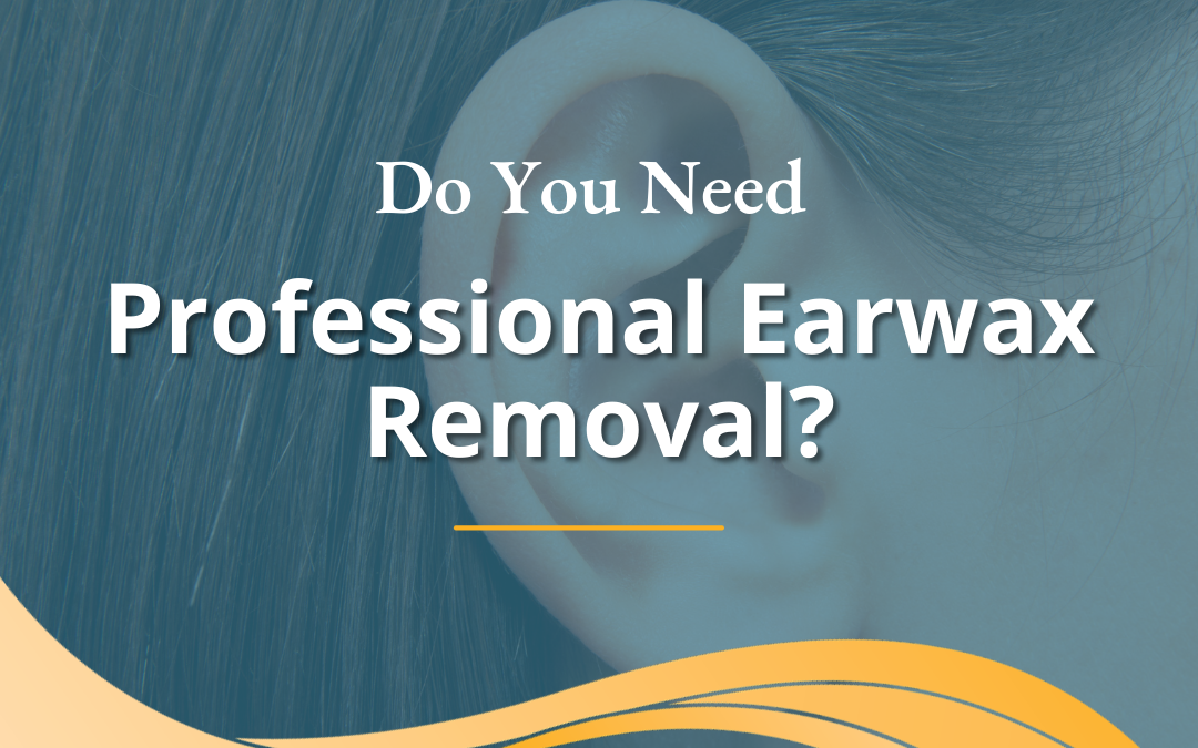 Do You Need Professional Earwax Removal?