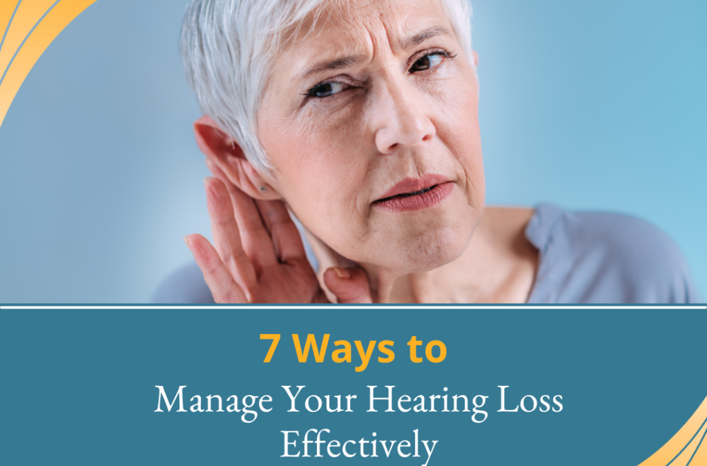7 Ways to Manage Your Hearing Loss Effectively