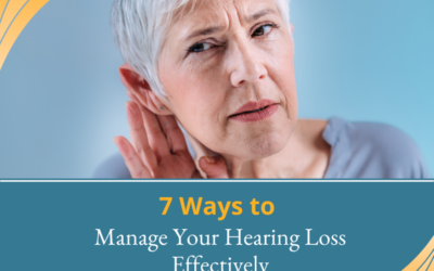 7 Ways to Manage Your Hearing Loss Effectively