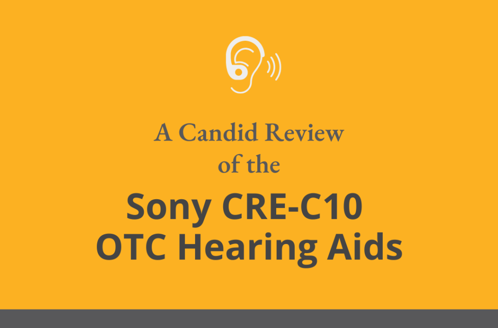 A Candid Review of the Sony CRE-C10 Self-Fitting OTC Hearing Aids